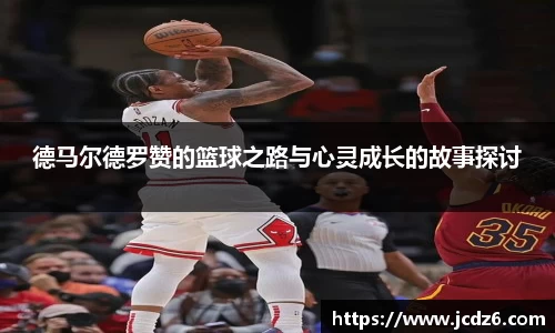德马尔德罗赞的篮球之路与心灵成长的故事探讨