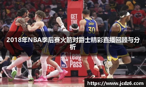 2018年NBA季后赛火箭对爵士精彩直播回顾与分析