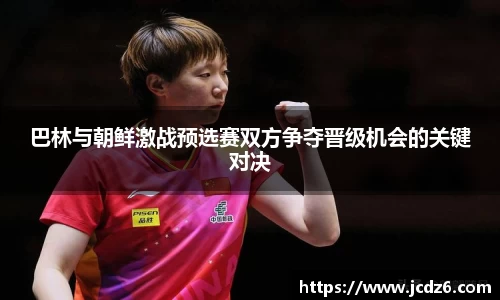 巴林与朝鲜激战预选赛双方争夺晋级机会的关键对决