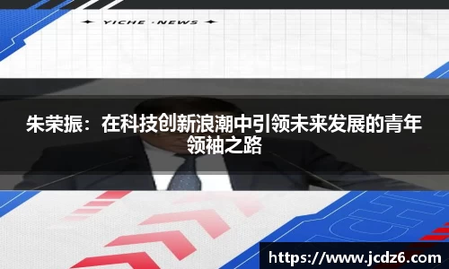 朱荣振：在科技创新浪潮中引领未来发展的青年领袖之路