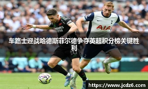 车路士迎战哈德斯菲尔德争夺英超积分榜关键胜利