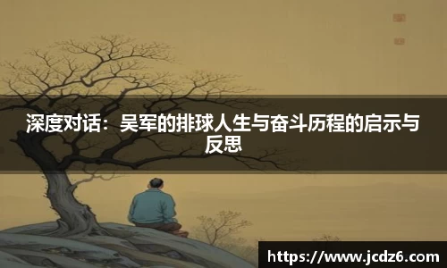 深度对话：吴军的排球人生与奋斗历程的启示与反思